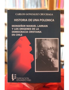 Historia de una polémica. Monseñor Manuel Larrain y los orígenes de la democracia cristiana en Chile (Usado)