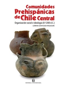 Comunidades prehispánicas de Chile Central. Organizacin social e ideologa (0-1200 d. C.) (Nuevo)