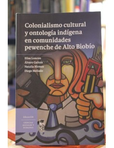 Colonialismo cultural y ontología indígena en comunidades pewenche de Alto Biobío (Usado)