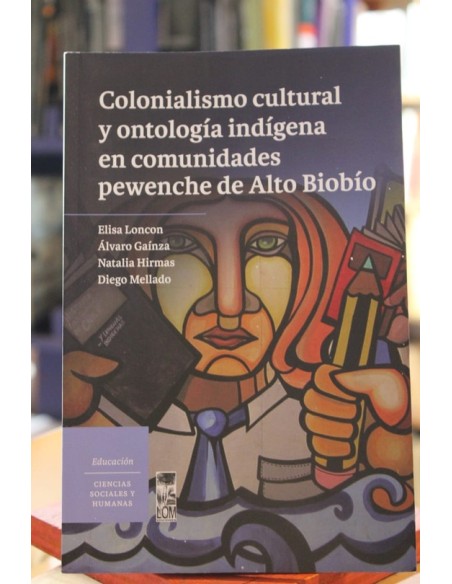 Colonialismo cultural y ontología indígena en comunidades pewenche de Alto Biobío (Usado) Colonialismo cultural y ontología indígena en comunidades pewenche de Alto Biobío (Usado)