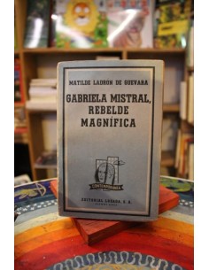 Gabriela Mistral. Rebelde magnífica (Usado)