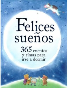 Felices sueños 365 cuentos y rimas para irse a dormir (Nuevo)