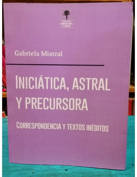 Gabriela Mistral: Iniciática, Astral y Precursora  (Usado)