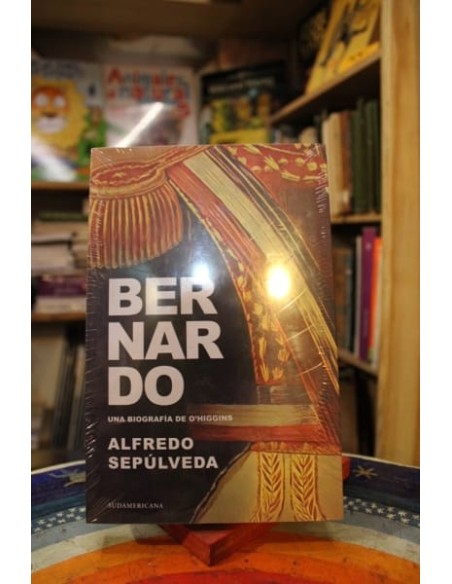 Bernardo Una biografía de O'Higgins (Nuevo) Bernardo Una biografía de O'Higgins (Nuevo)