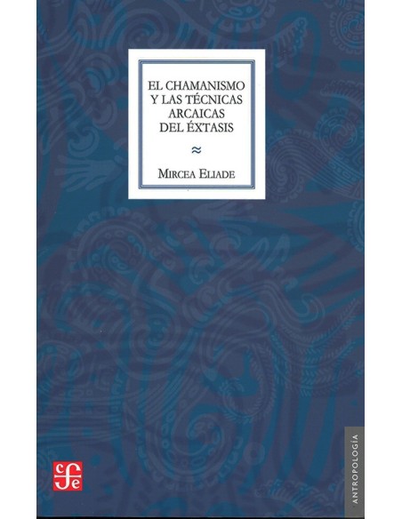 El chamanismo y las técnicas arcaicas del éxtasis (Nuevo) El chamanismo y las técnicas arcaicas del éxtasis (Nuevo)