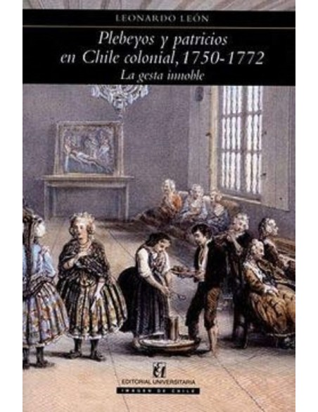 Plebeyos y patricios en Chile colonial (1750-1772) (Nuevo) Plebeyos y patricios en Chile colonial (1750-1772) (Nuevo)
